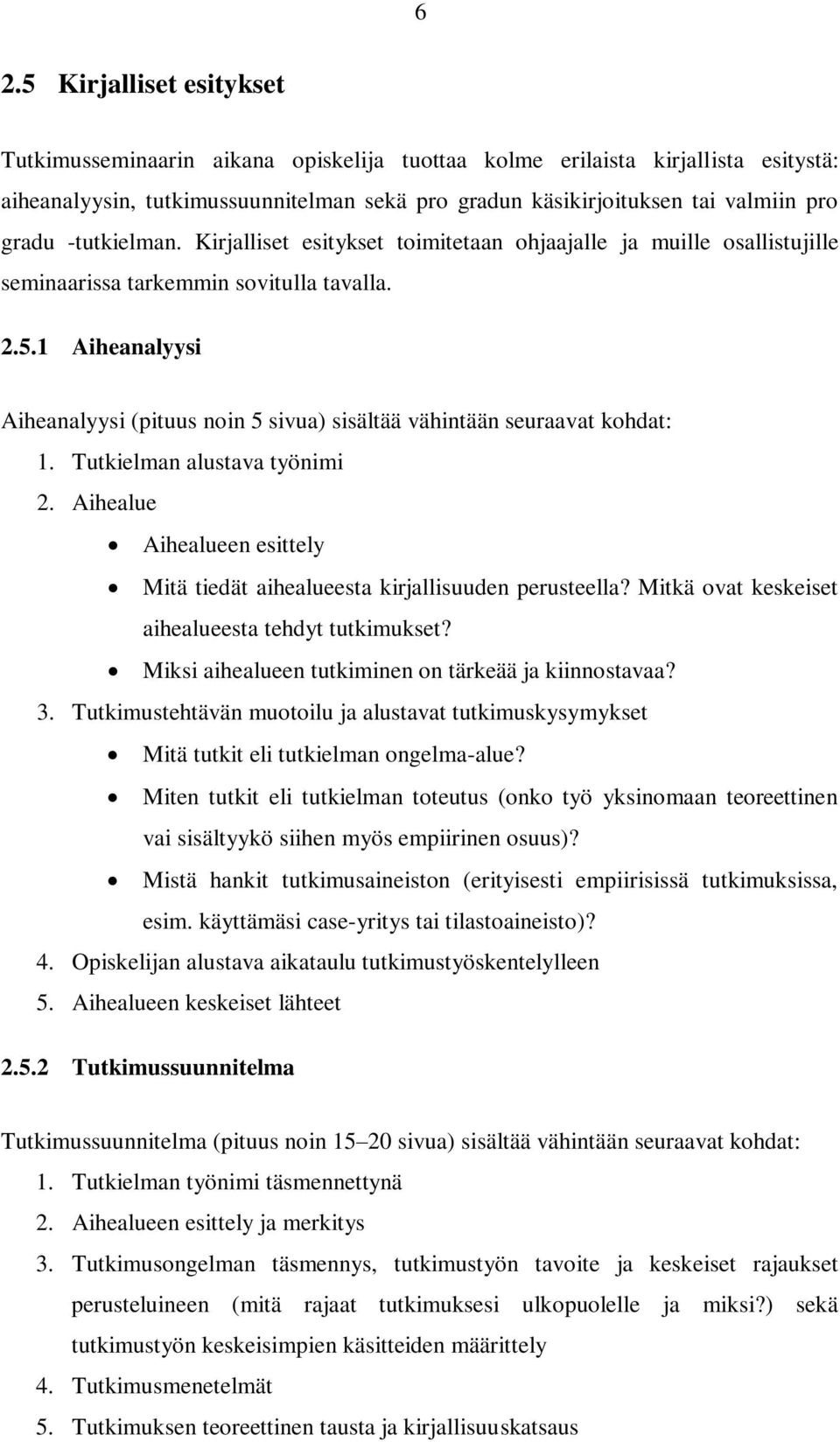 1 Aiheanalyysi Aiheanalyysi (pituus noin 5 sivua) sisältää vähintään seuraavat kohdat: 1. Tutkielman alustava työnimi 2.