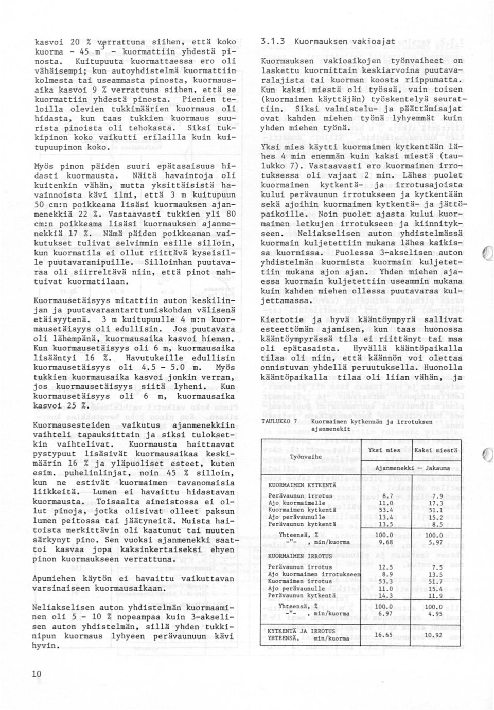 Pienien telailla olevien tukkimäärien kuormaus oli hidasta, kun taas tukkien kuormaus suurista pinoista oli tehokasta. Siksi tukkipinon koko vaikutti erilailla kuin kuitupuupinon koko.