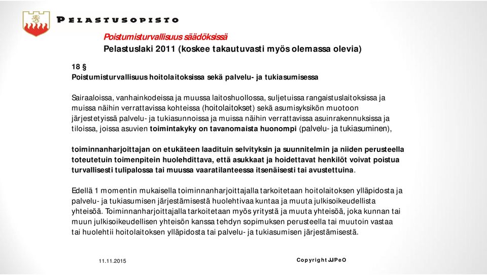 näihin verrattavissa asuinrakennuksissa ja tiloissa, joissa asuvien toimintakyky on tavanomaista huonompi (palvelu- ja tukiasuminen), toiminnanharjoittajan on etukäteen laadituin selvityksin ja