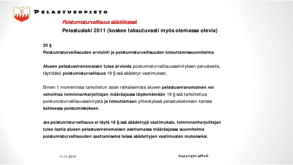 Ennen 1 momentissa tarkoitetun asian ratkaisemista alueen pelastusviranomainen voi velvoittaa toiminnanharjoittajan määräajassa täydentämään 19 :ssä tarkoitettua poistumisturvallisuusselvitystä ja