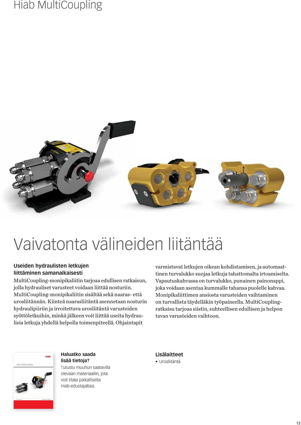 Kiinteä naarasliitäntä asennetaan nosturin hydraulipiiriin ja irroitettava urosliitäntä varusteiden syöttöletkuihin, minkä jälkeen voit liittää useita hydraulisia letkuja yhdellä helpolla