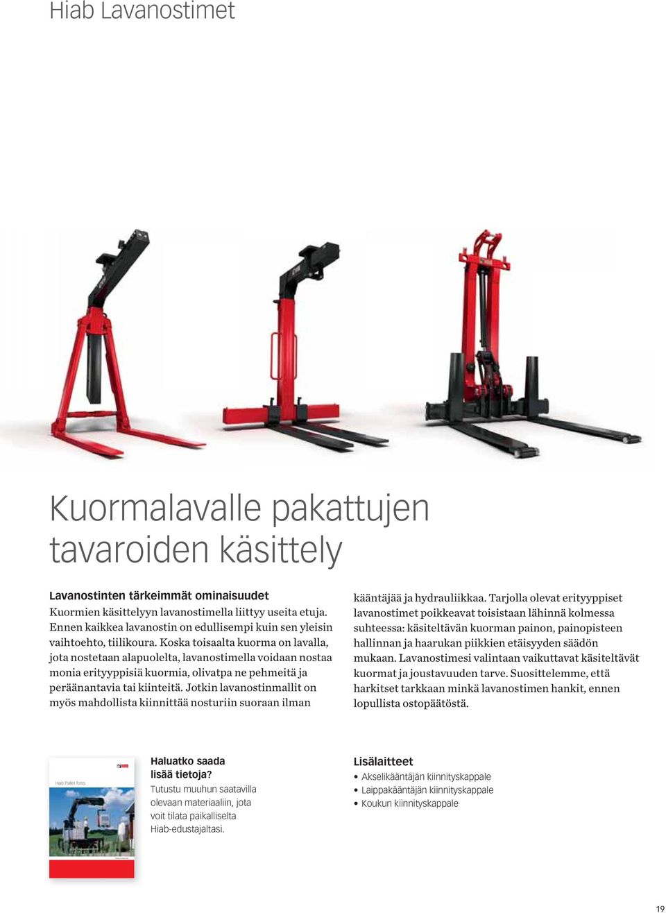 Jotkin lavanostinmallit on myös mahdollista kiinnittää nosturiin suoraan ilman kääntäjää ja hydrauliikkaa.