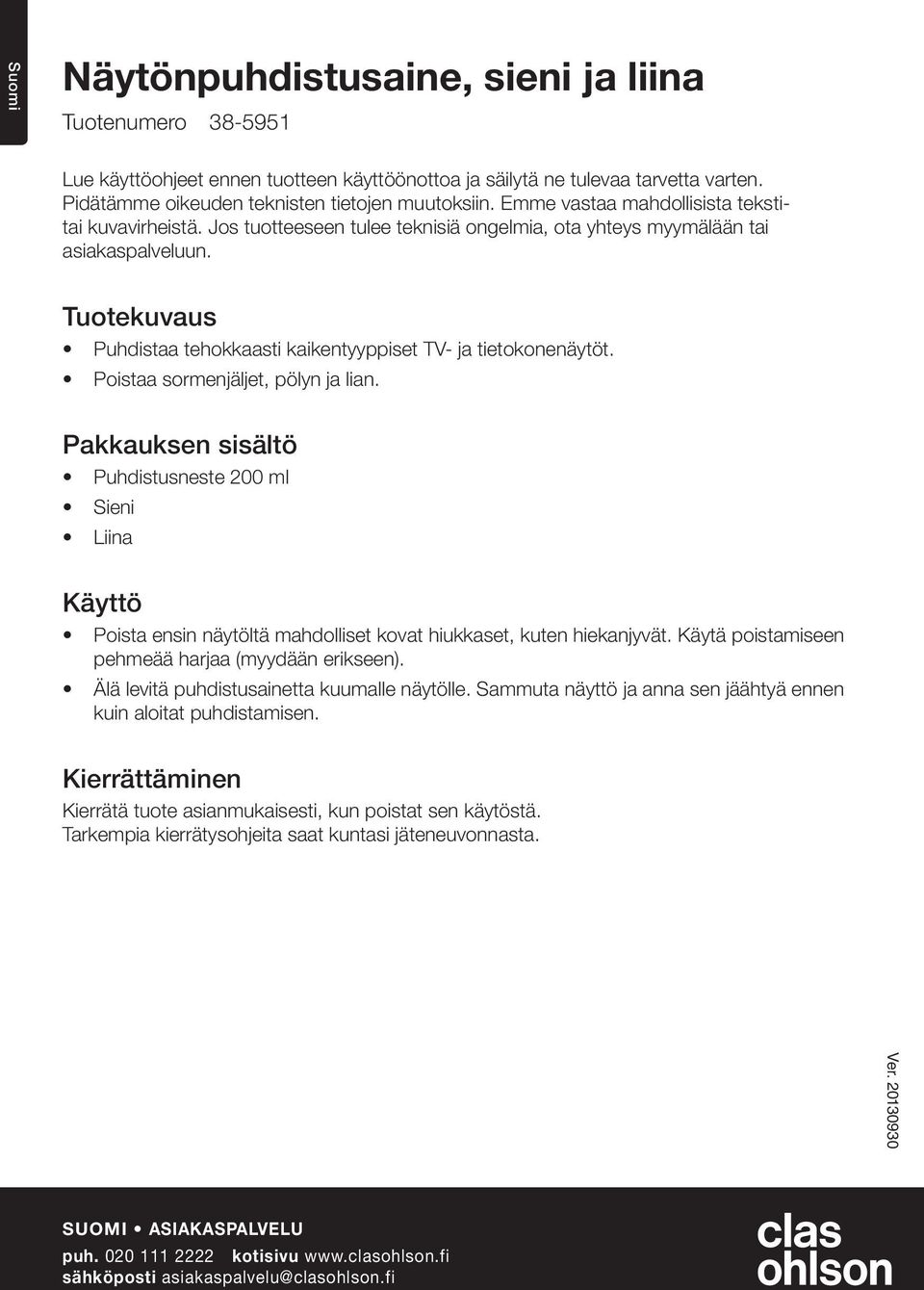 Tuotekuvaus Puhdistaa tehokkaasti kaikentyyppiset TV- ja tietokonenäytöt. Poistaa sormenjäljet, pölyn ja lian.