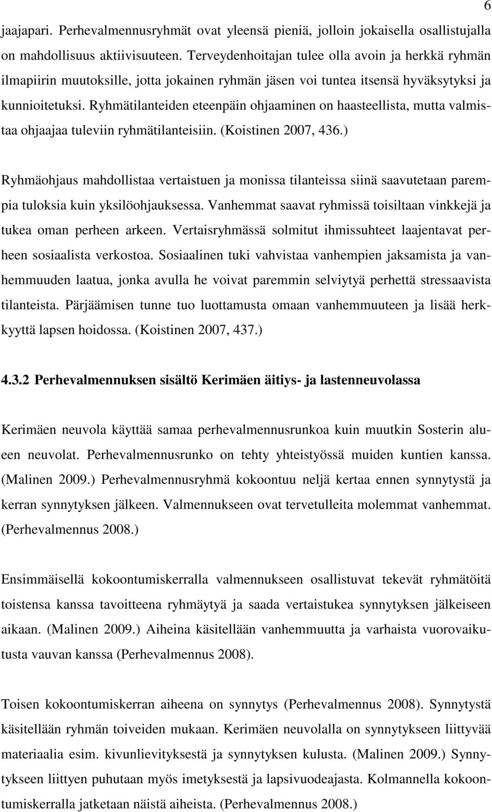 Ryhmätilanteiden eteenpäin ohjaaminen on haasteellista, mutta valmistaa ohjaajaa tuleviin ryhmätilanteisiin. (Koistinen 2007, 436.