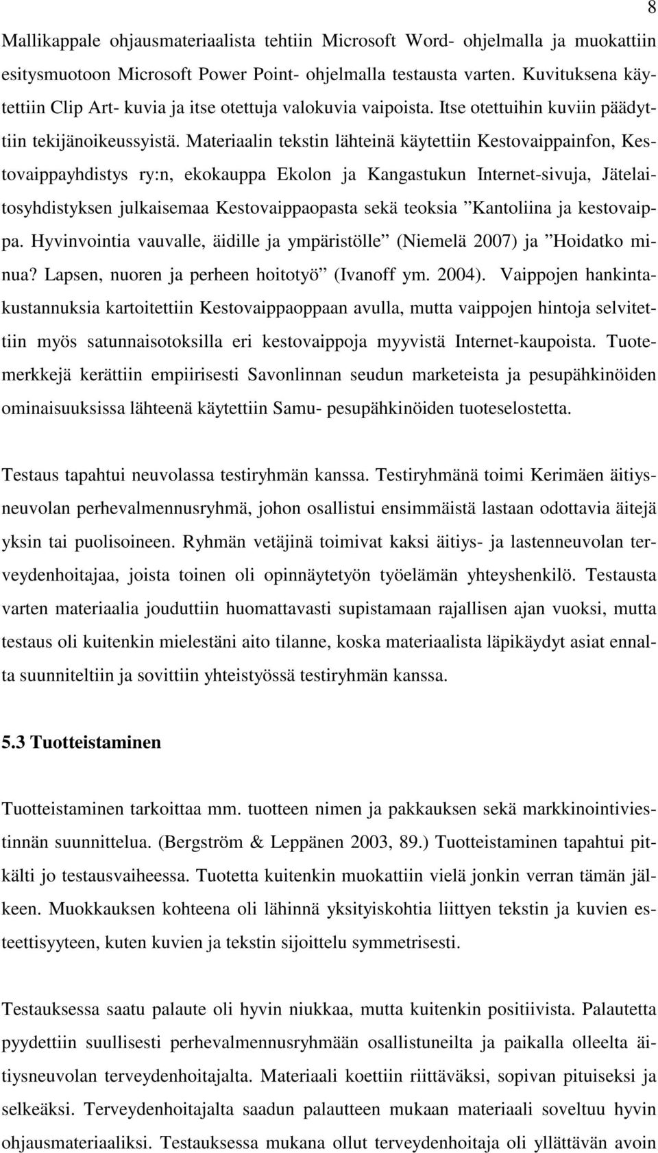 Materiaalin tekstin lähteinä käytettiin Kestovaippainfon, Kestovaippayhdistys ry:n, ekokauppa Ekolon ja Kangastukun Internetsivuja, Jätelaitosyhdistyksen julkaisemaa Kestovaippaopasta sekä teoksia