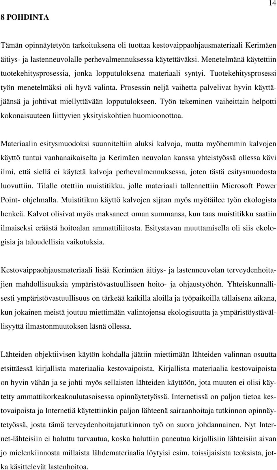 Prosessin neljä vaihetta palvelivat hyvin käyttäjäänsä ja johtivat miellyttävään lopputulokseen. Työn tekeminen vaiheittain helpotti kokonaisuuteen liittyvien yksityiskohtien huomioonottoa.