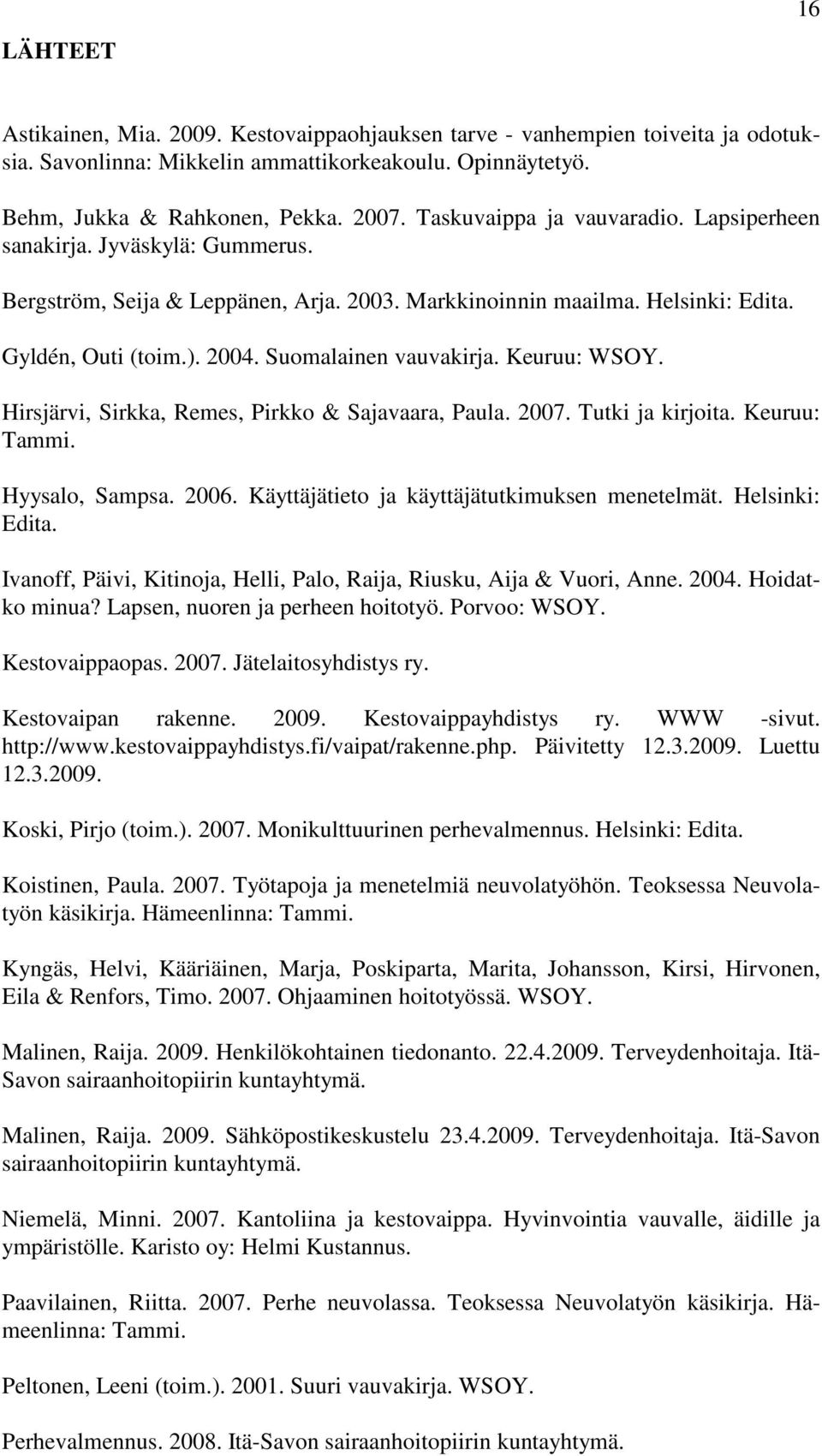 Suomalainen vauvakirja. Keuruu: WSOY. Hirsjärvi, Sirkka, Remes, Pirkko & Sajavaara, Paula. 2007. Tutki ja kirjoita. Keuruu: Tammi. Hyysalo, Sampsa. 2006.