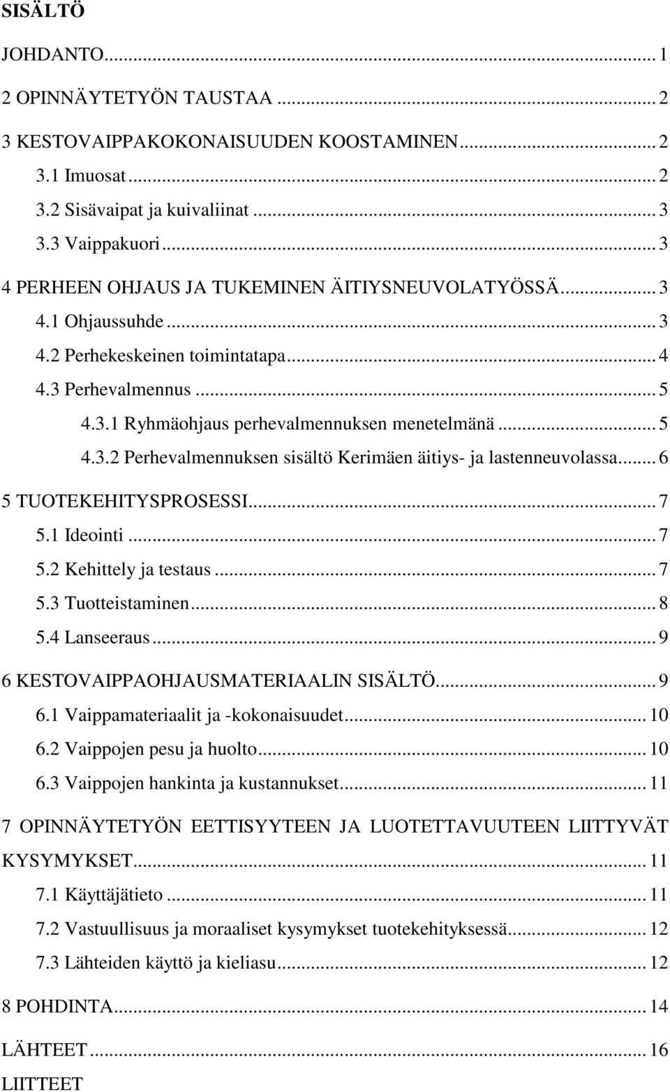 .. 6 5 TUOTEKEHITYSPROSESSI... 7 5.1 Ideointi... 7 5.2 Kehittely ja testaus... 7 5.3 Tuotteistaminen... 8 5.4 Lanseeraus... 9 6 KESTOVAIPPAOHJAUSMATERIAALIN SISÄLTÖ... 9 6.1 Vaippamateriaalit ja kokonaisuudet.