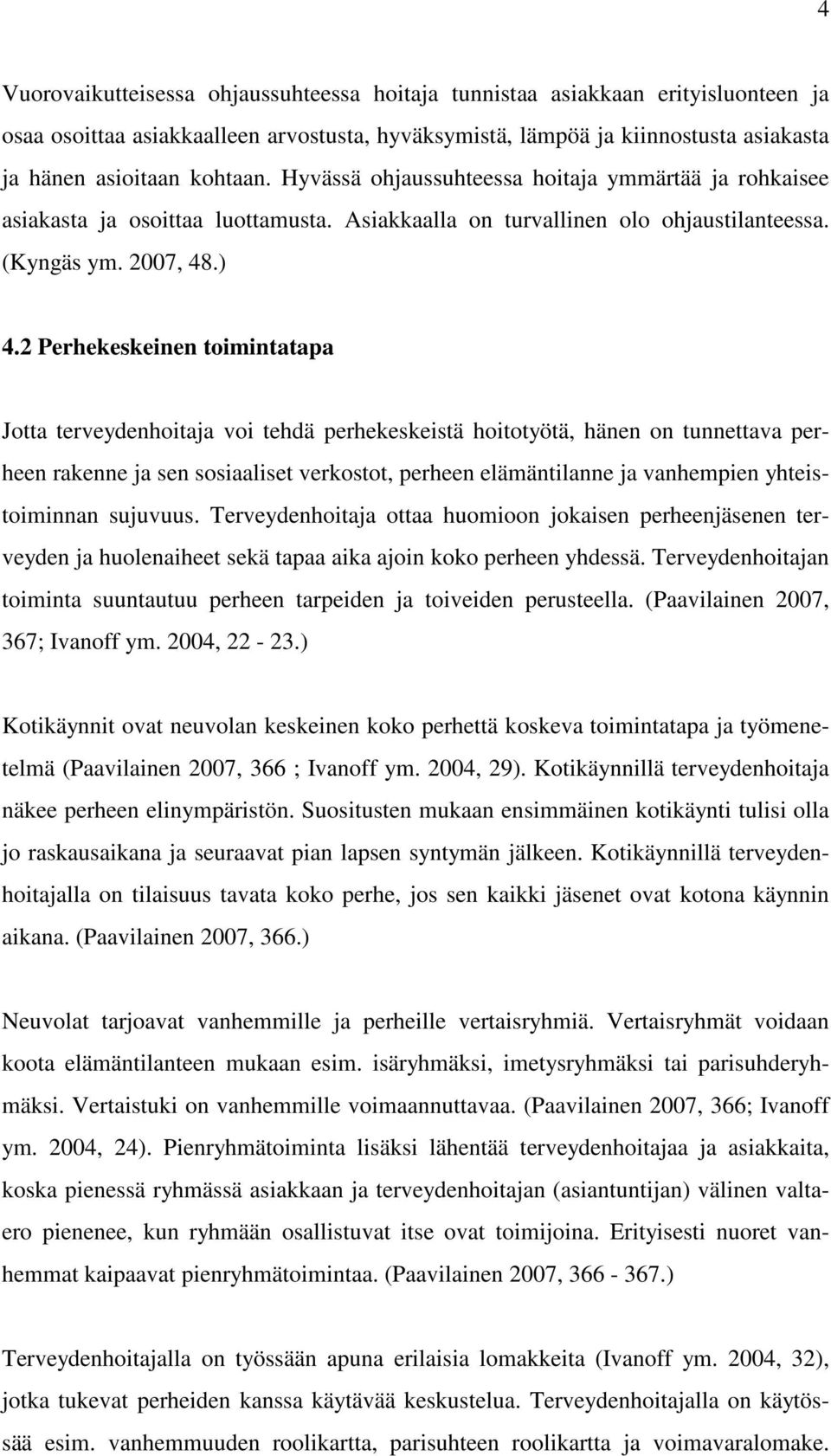 2 Perhekeskeinen toimintatapa Jotta terveydenhoitaja voi tehdä perhekeskeistä hoitotyötä, hänen on tunnettava perheen rakenne ja sen sosiaaliset verkostot, perheen elämäntilanne ja vanhempien