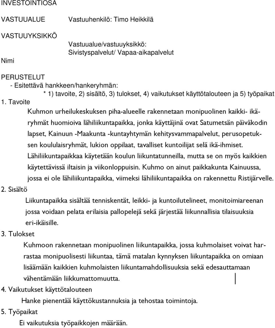 -kuntayhtymän kehitysvammapalvelut, perusopetuksen koululaisryhmät, lukion oppilaat, tavalliset kuntoilijat selä ikä-ihmiset.