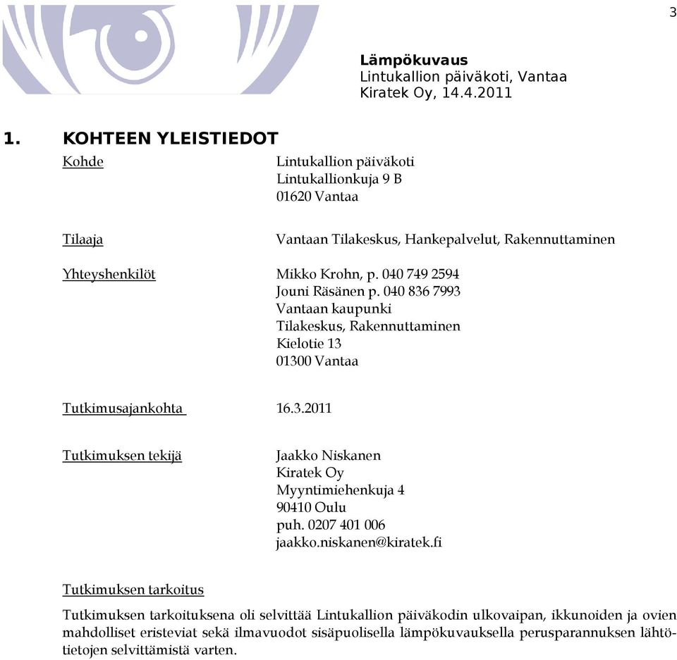 040 749 2594 Jouni Räsänen p. 040 836 7993 Vantaan kaupunki Tilakeskus, Rakennuttaminen Kielotie 13 01300 Vantaa Tutkimusajankohta 16.3.11 Tutkimuksen tekijä Jaakko Niskanen Kiratek Oy Myyntimiehenkuja 4 90410 Oulu puh.