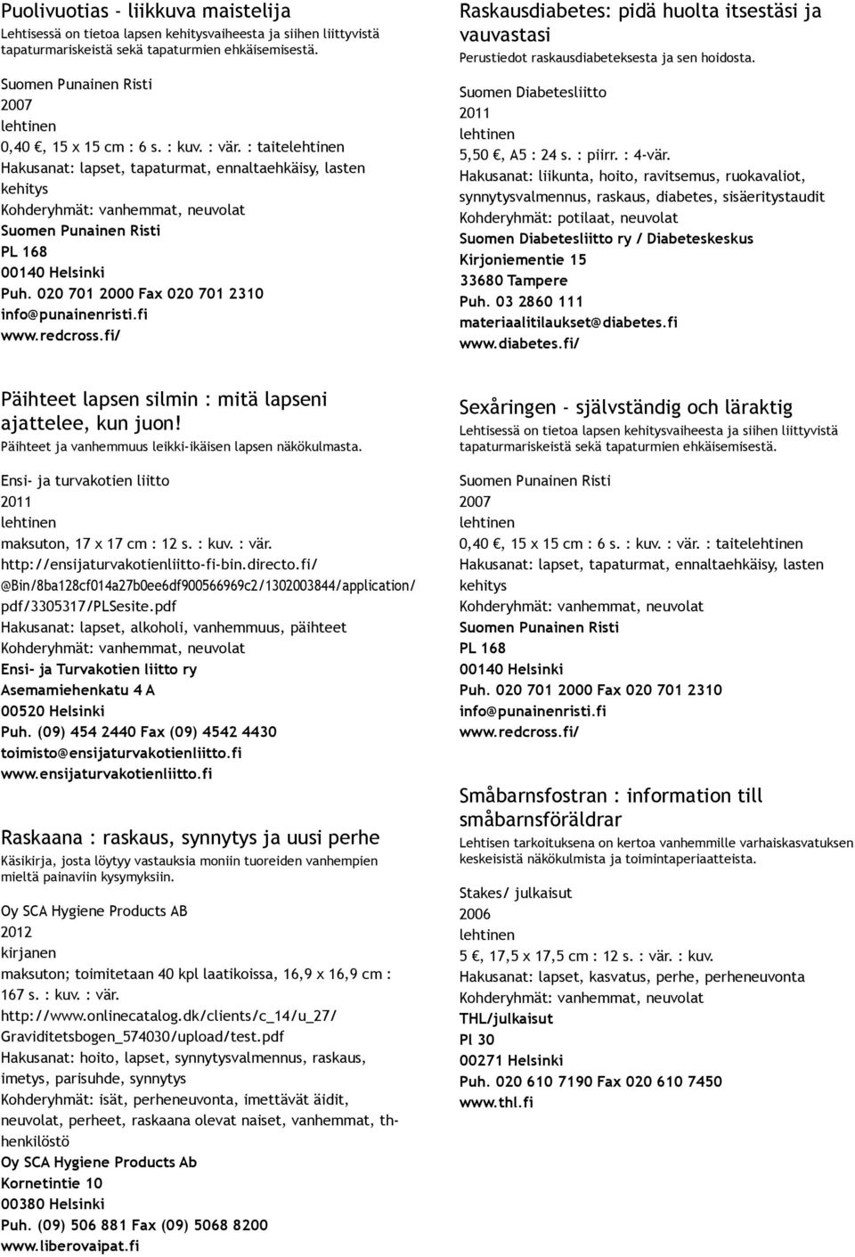 Hakusanat: liikunta, hoito, ravitsemus, ruokavaliot, synnytysvalmennus, raskaus, diabetes, sisäeritystaudit Kohderyhmät: potilaat, neuvolat Suomen Diabetesliitto ry / Diabeteskeskus Kirjoniementie 15