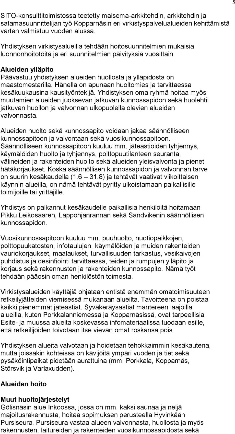 Alueiden ylläpito Päävastuu yhdistyksen alueiden huollosta ja ylläpidosta on maastomestarilla. Hänellä on apunaan huoltomies ja tarvittaessa kesäkuukausina kausityöntekijä.