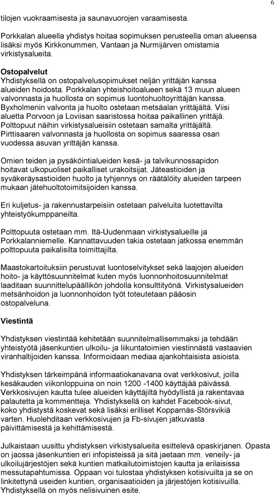 Ostopalvelut Yhdistyksellä on ostopalvelusopimukset neljän yrittäjän kanssa alueiden hoidosta.