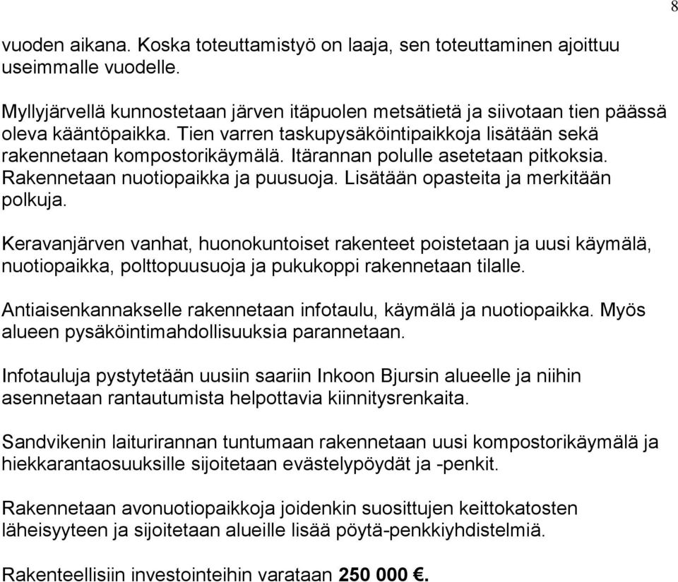 Keravanjärven vanhat, huonokuntoiset rakenteet poistetaan ja uusi käymälä, nuotiopaikka, polttopuusuoja ja pukukoppi rakennetaan tilalle.