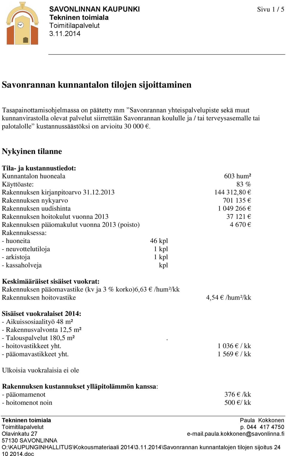 Nykyinen tilanne Tila- ja kustannustiedot: Kunnantalon huoneala 603 hum² Käyttöaste: 83 % Rakennuksen kirjanpitoarvo 31.12.