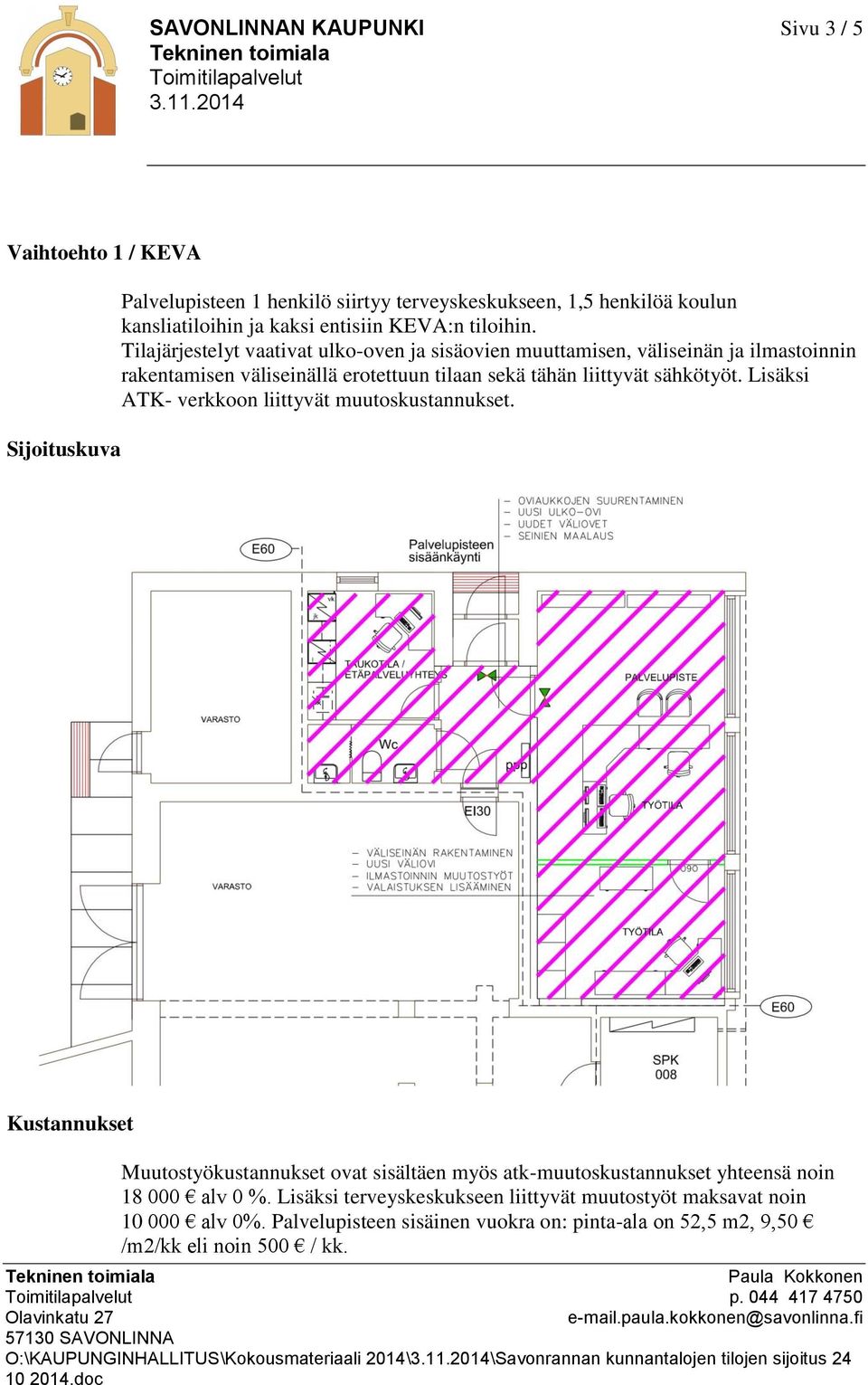 Tilajärjestelyt vaativat ulko-oven ja sisäovien muuttamisen, väliseinän ja ilmastoinnin rakentamisen väliseinällä erotettuun tilaan sekä tähän liittyvät sähkötyöt.