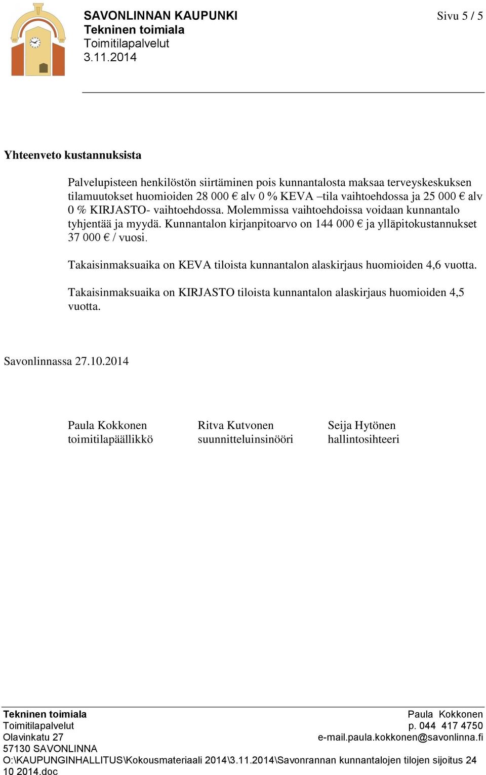 Kunnantalon kirjanpitoarvo on 144 000 ja ylläpitokustannukset 37 000 / vuosi. Takaisinmaksuaika on KEVA tiloista kunnantalon alaskirjaus huomioiden 4,6 vuotta.