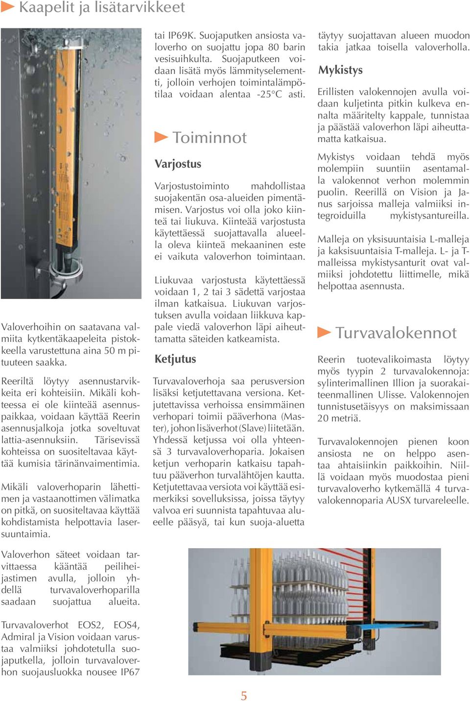 Mikäli valoverhoparin lähettimen ja vastaanottimen välimatka on pitkä, on suositeltavaa käyttää kohdistamista helpottavia lasersuuntaimia.