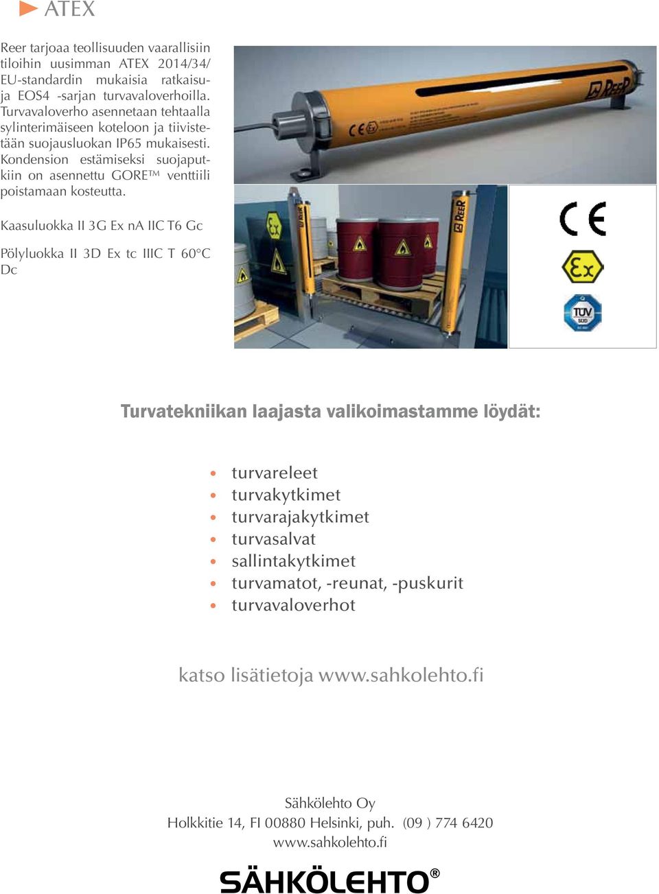 Kondension estämiseksi suojaputkiin on asennettu GORE venttiili poistamaan kosteutta.