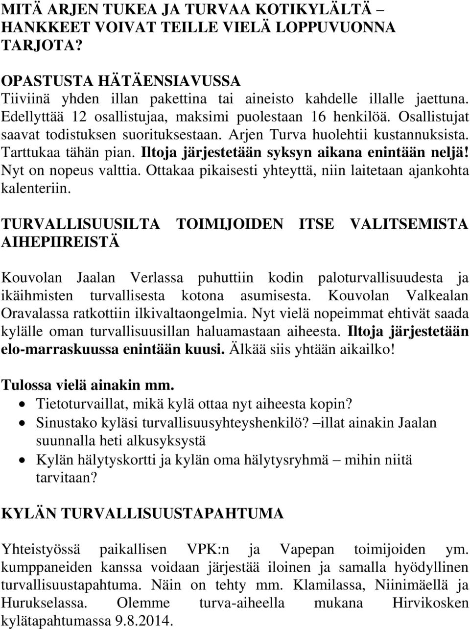 Iltoja järjestetään syksyn aikana enintään neljä! Nyt on nopeus valttia. Ottakaa pikaisesti yhteyttä, niin laitetaan ajankohta kalenteriin.