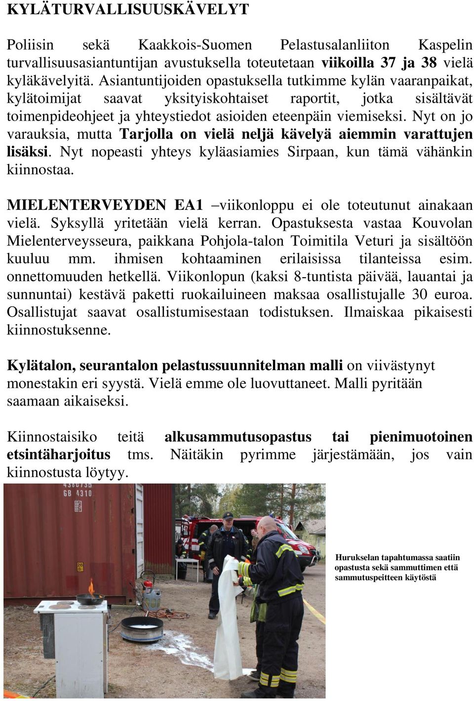 Nyt on jo varauksia, mutta Tarjolla on vielä neljä kävelyä aiemmin varattujen lisäksi. Nyt nopeasti yhteys kyläasiamies Sirpaan, kun tämä vähänkin kiinnostaa.