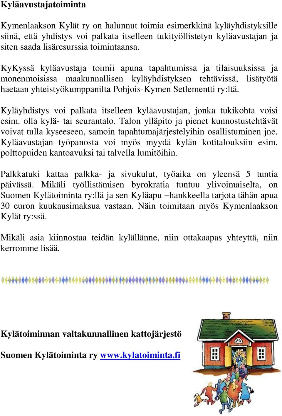 KyKyssä kyläavustaja toimii apuna tapahtumissa ja tilaisuuksissa ja monenmoisissa maakunnallisen kyläyhdistyksen tehtävissä, lisätyötä haetaan yhteistyökumppanilta Pohjois-Kymen Setlementti ry:ltä.