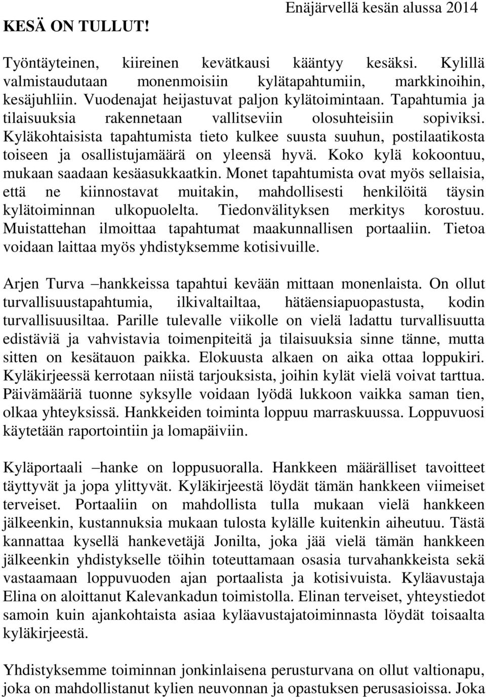 Kyläkohtaisista tapahtumista tieto kulkee suusta suuhun, postilaatikosta toiseen ja osallistujamäärä on yleensä hyvä. Koko kylä kokoontuu, mukaan saadaan kesäasukkaatkin.