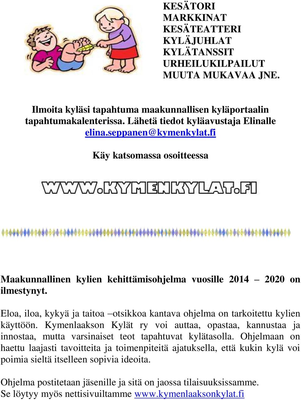 Eloa, iloa, kykyä ja taitoa otsikkoa kantava ohjelma on tarkoitettu kylien käyttöön. Kymenlaakson Kylät ry voi auttaa, opastaa, kannustaa ja innostaa, mutta varsinaiset teot tapahtuvat kylätasolla.