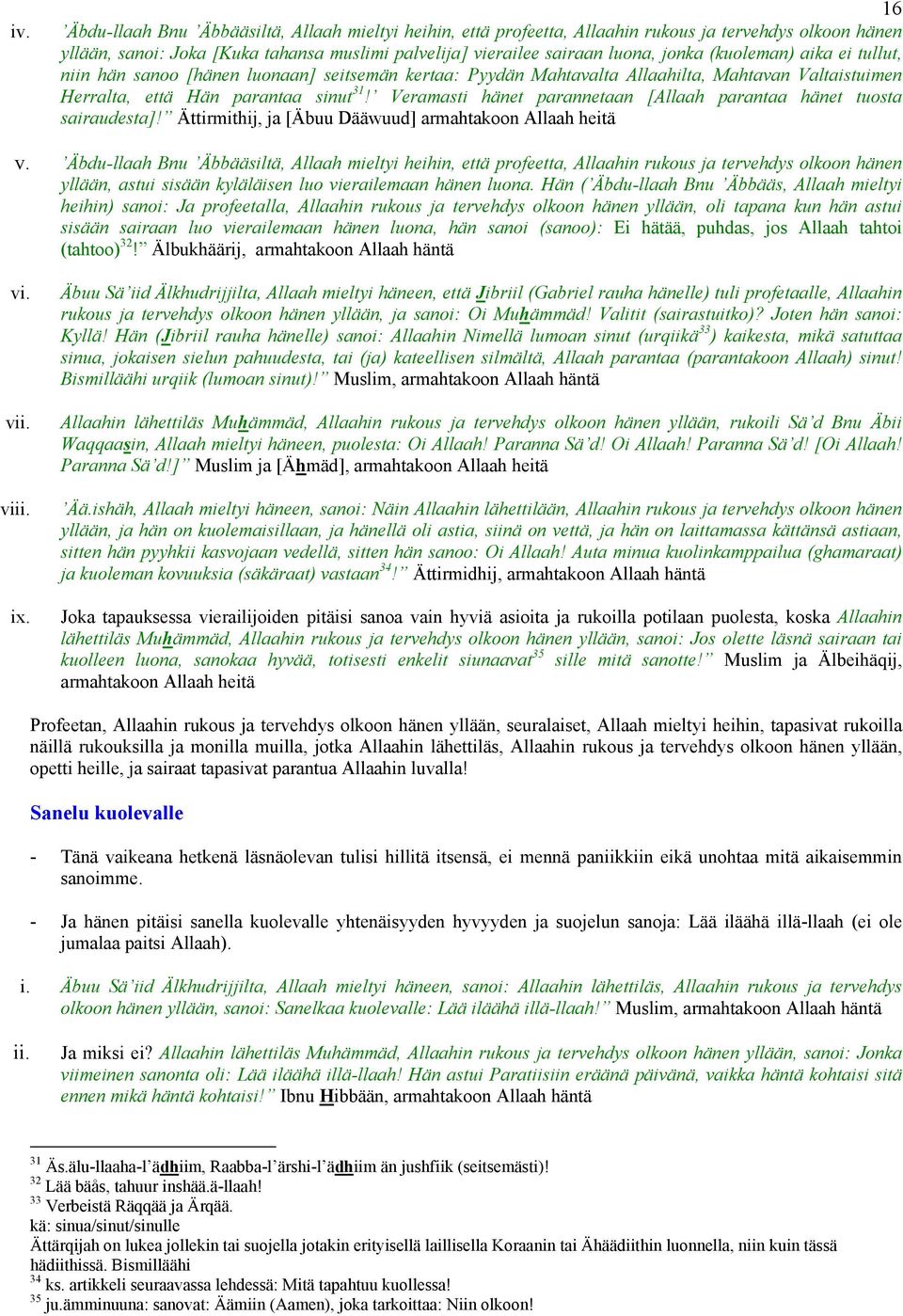 Veramasti hänet parannetaan [Allaah parantaa hänet tuosta sairaudesta]! Ättirmithij, ja [Äbuu Dääwuud] armahtakoon Allaah heitä v.