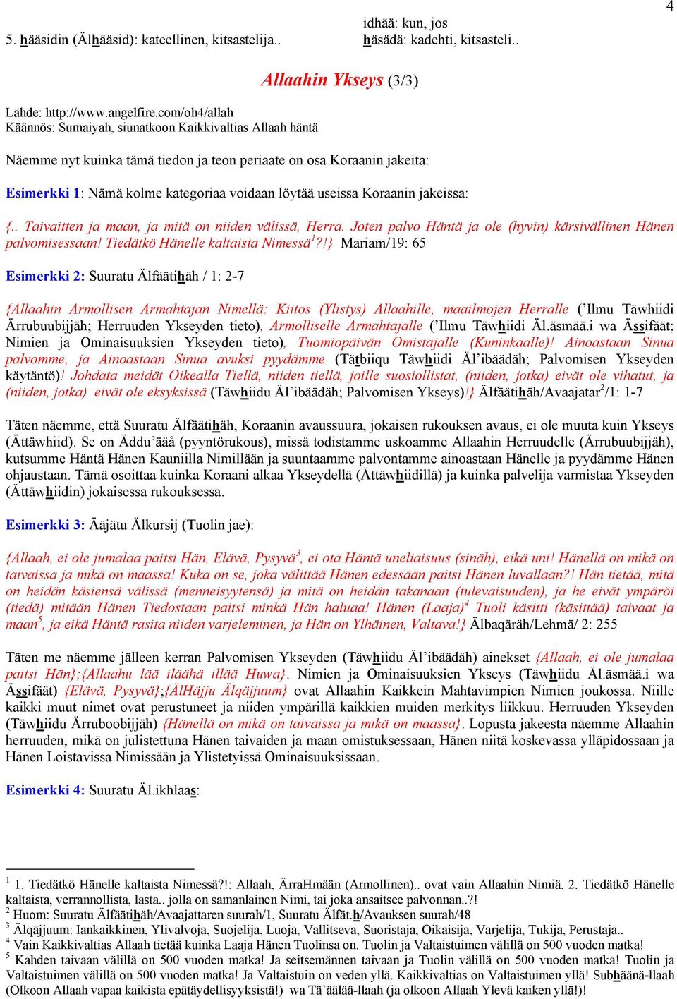 voidaan löytää useissa Koraanin jakeissa: {.. Taivaitten ja maan, ja mitä on niiden välissä, Herra. Joten palvo Häntä ja ole (hyvin) kärsivällinen Hänen palvomisessaan!