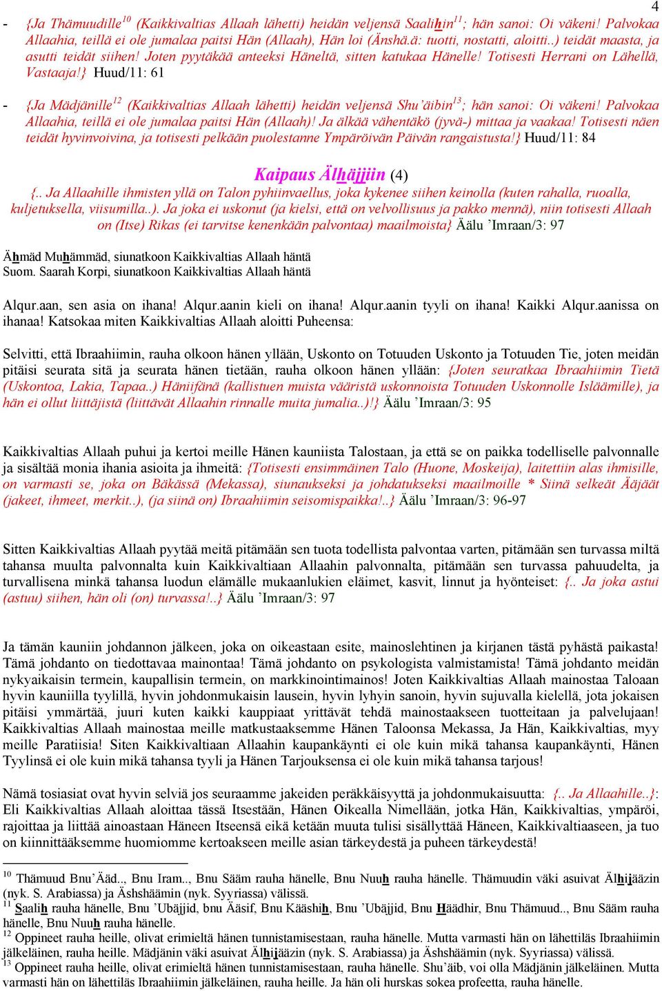 } Huud/11: 61 - {Ja Mädjänille 12 (Kaikkivaltias Allaah lähetti) heidän veljensä Shu äibin 13 ; hän sanoi: Oi väkeni! Palvokaa Allaahia, teillä ei ole jumalaa paitsi Hän (Allaah)!