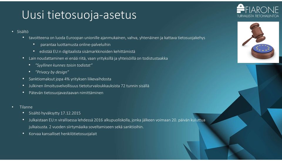 jopa 4% yrityksen liikevaihdosta Julkinen ilmoitusvelvollisuus tietoturvaloukkauksista 72 tunnin sisällä Pätevän tietosuojavastaavan nimittäminen Tilanne Sisältö hyväksytty 17.12.