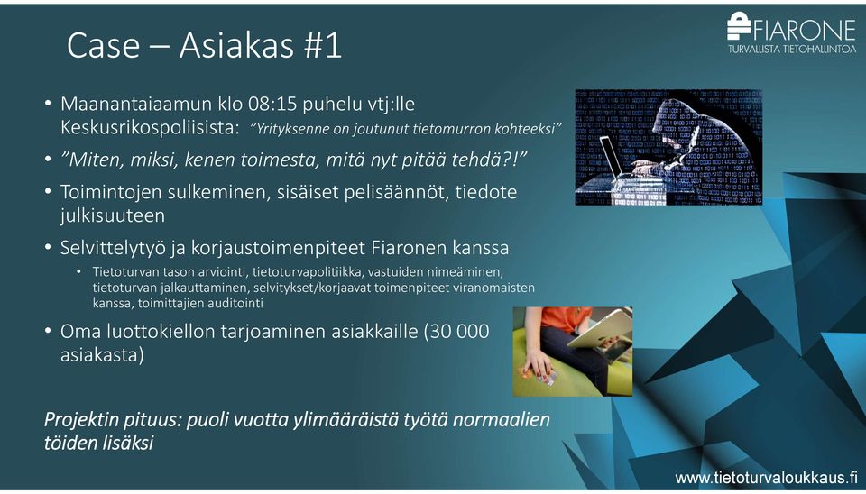 ! Toimintojen sulkeminen, sisäiset pelisäännöt, tiedote julkisuuteen Selvittelytyö ja korjaustoimenpiteet Fiaronen kanssa Tietoturvan tason arviointi,