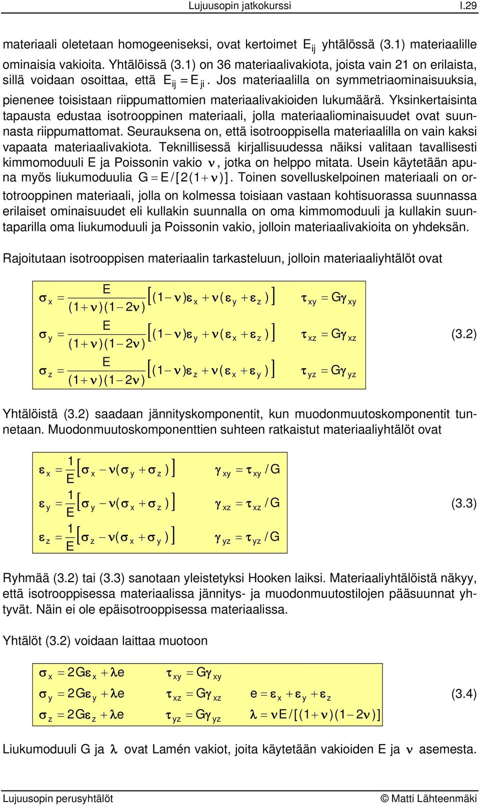 Yksinkertaisinta tapausta edustaa isotrooppinen materiaali jolla materiaaliominaisuudet ovat suunnasta riippumattomat.