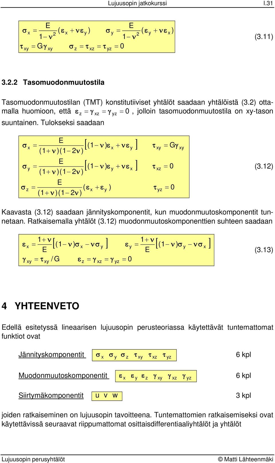 2 saadaan jännitskomponentit kun muodonmuutoskomponentit tunnetaan. Ratkaisemalla htälöt (3.2 muodonmuutoskomponenttien suhteen saadaan + + [( ] [( ] (3.