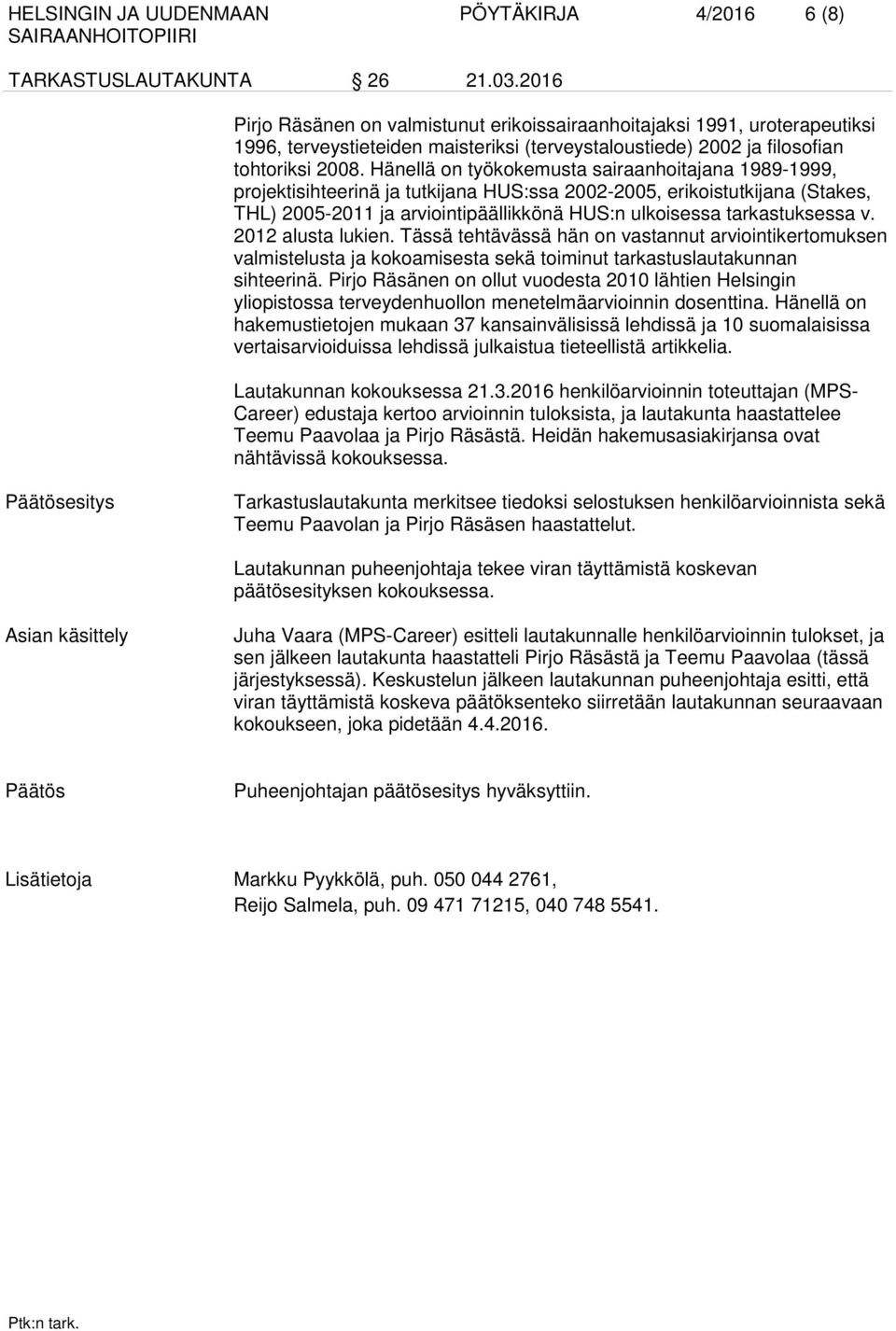 Hänellä on työkokemusta sairaanhoitajana 1989-1999, projektisihteerinä ja tutkijana HUS:ssa 2002-2005, erikoistutkijana (Stakes, THL) 2005-2011 ja arviointipäällikkönä HUS:n ulkoisessa tarkastuksessa