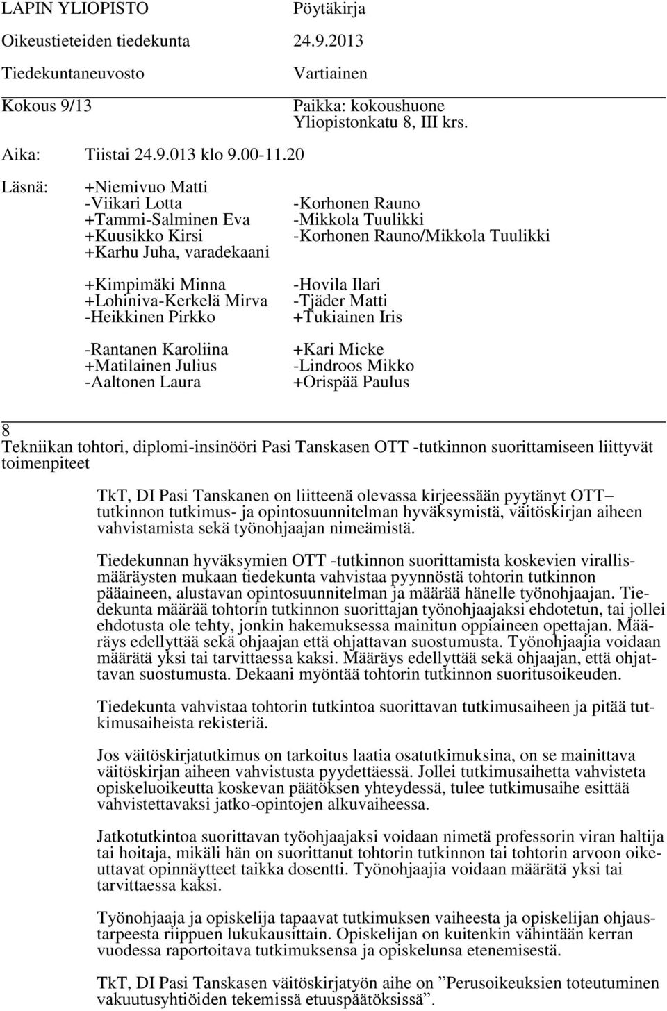 Tiedekunnan hyväksymien OTT -tutkinnon suorittamista koskevien virallismääräysten mukaan tiedekunta vahvistaa pyynnöstä tohtorin tutkinnon pääaineen, alustavan opintosuunnitelman ja määrää hänelle