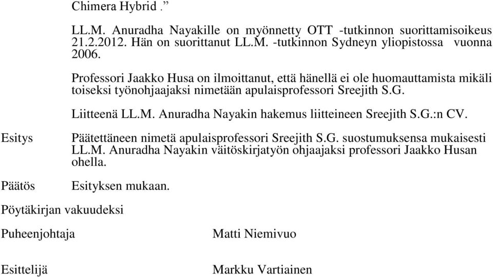 Liitteenä LL.M. Anuradha Nayakin hakemus liitteineen Sreejith S.G.:n CV. Päätettäneen nimetä apulaisprofessori Sreejith S.G. suostumuksensa mukaisesti LL.