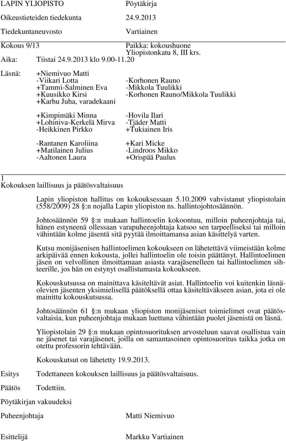 Johtosäännön 59 :n mukaan hallintoelin kokoontuu, milloin puheenjohtaja tai, hänen estyneenä ollessaan varapuheenjohtaja katsoo sen tarpeelliseksi tai milloin vähintään kolme jäsentä sitä pyytää