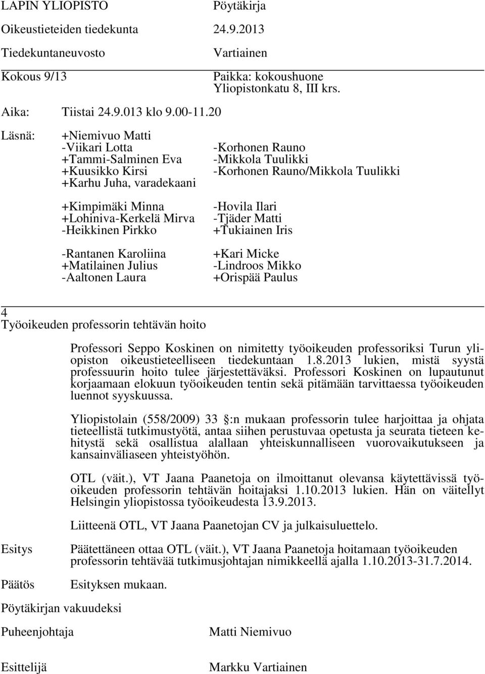 Yliopistolain (558/2009) 33 :n mukaan professorin tulee harjoittaa ja ohjata tieteellistä tutkimustyötä, antaa siihen perustuvaa opetusta ja seurata tieteen kehitystä sekä osallistua alallaan
