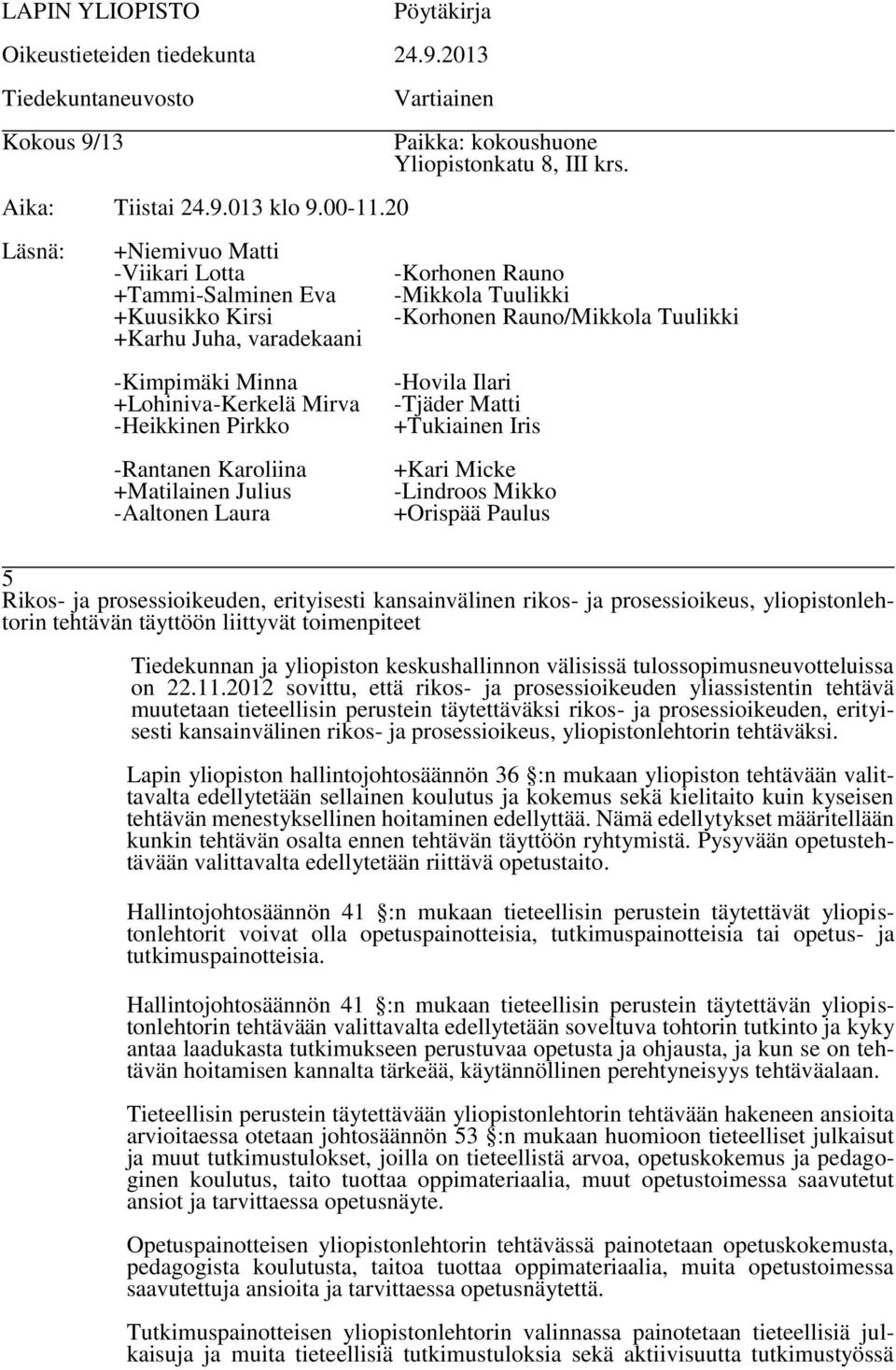 2012 sovittu, että rikos- ja prosessioikeuden yliassistentin tehtävä muutetaan tieteellisin perustein täytettäväksi rikos- ja prosessioikeuden, erityisesti kansainvälinen rikos- ja prosessioikeus,