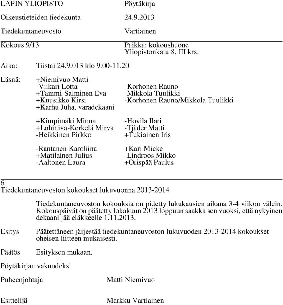 Kokouspäivät on päätetty lokakuun 2013 loppuun saakka sen vuoksi, että nykyinen dekaani jää