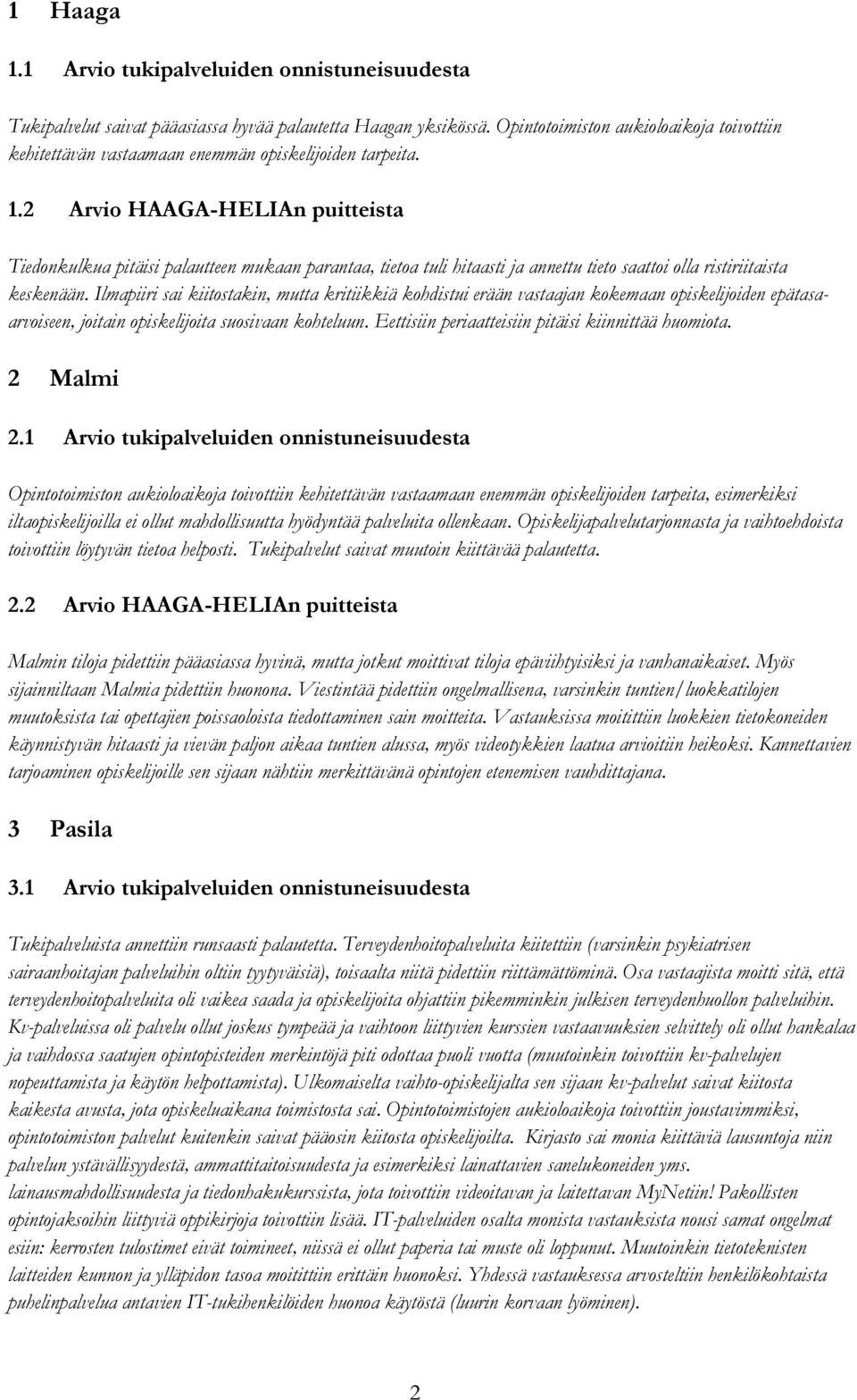 2 Arvio HAAGA-HELIAn puitteista Tiedonkulkua pitäisi palautteen mukaan parantaa, tietoa tuli hitaasti ja annettu tieto saattoi olla ristiriitaista keskenään.