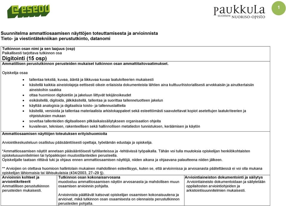 Opiskelija osaa tallentaa tekstiä, kuvaa, ääntä ja liikkuvaa kuvaa laatukriteerien mukaisesti käsitellä kaikkia aineistolajeja eettisesti oikein erilaisista dokumenteista lähtien aina