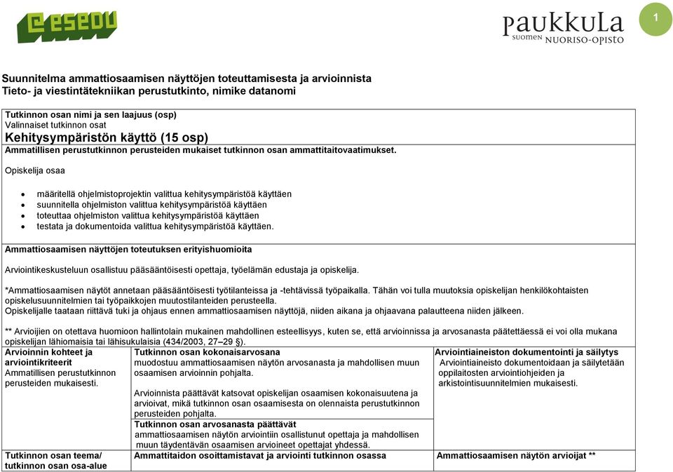 Opiskelija osaa määritellä ohjelmistoprojektin valittua kehitysympäristöä käyttäen suunnitella ohjelmiston valittua kehitysympäristöä käyttäen toteuttaa ohjelmiston valittua kehitysympäristöä