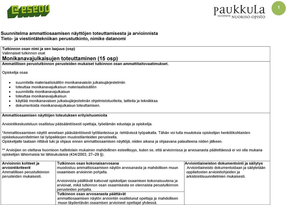 Opiskelija osaa suunnitella materiaalisisällön monikanavaisiin julkaisujärjestelmiin toteuttaa monikanavajulkaisun materiaalisisällön suunnitella monikanavajulkaisun toteuttaa monikanavajulkaisun