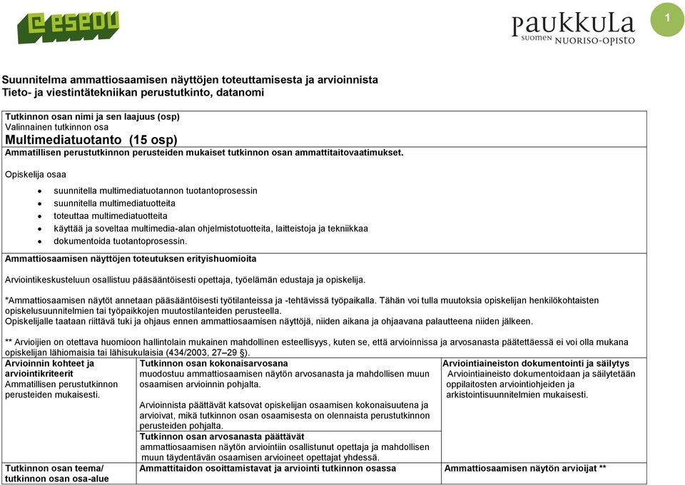 Opiskelija osaa suunnitella multimediatuotannon tuotantoprosessin suunnitella multimediatuotteita toteuttaa multimediatuotteita käyttää ja soveltaa multimedia-alan ohjelmistotuotteita, laitteistoja