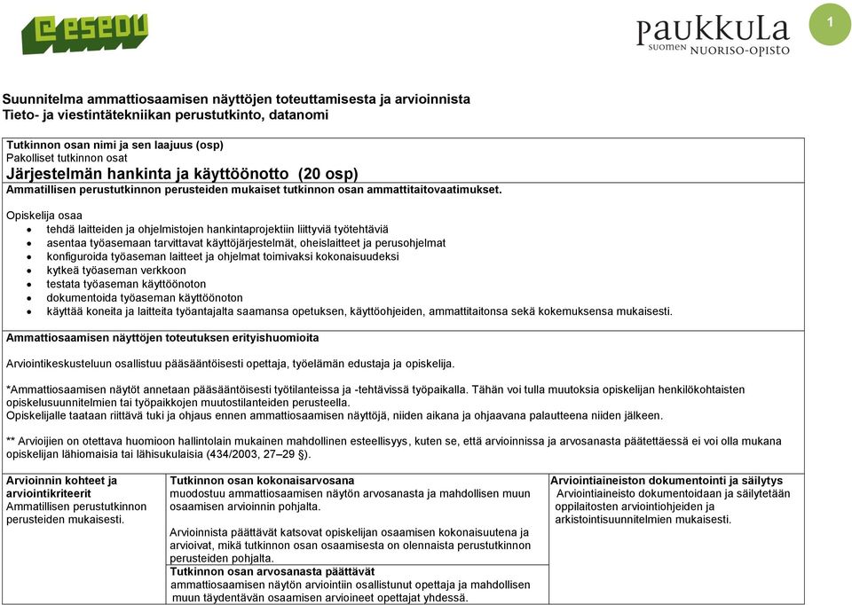 Opiskelija osaa tehdä laitteiden ja ohjelmistojen hankintaprojektiin liittyviä työtehtäviä asentaa työasemaan tarvittavat käyttöjärjestelmät, oheislaitteet ja perusohjelmat konfiguroida työaseman