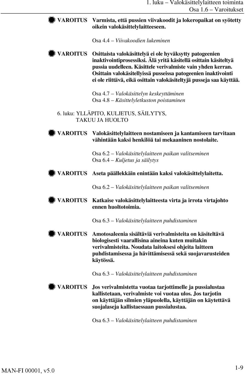 Käsittele verivalmiste vain yhden kerran. Osittain valokäsitellyissä pusseissa patogeenien inaktivointi ei ole riittävä, eikä osittain valokäsiteltyjä pusseja saa käyttää. Osa 4.